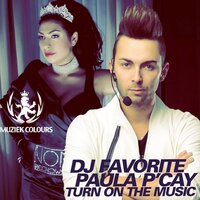 Turn On The Music - DJ Favorite & Paula P'cay & DJ Nejtrino