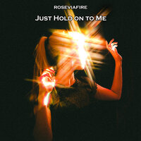 Just Hold on to Me - Roseviafire