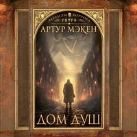 Артур Мэкен. «Дом душ». Часть 19 - Андрей Финагин