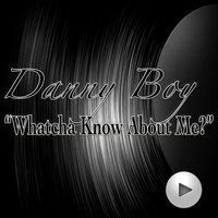 Whatcha Know About Me - Danny Boy & Stone Paxton