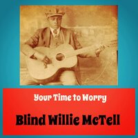 Your Time to Worry - Blind Willie McTell
