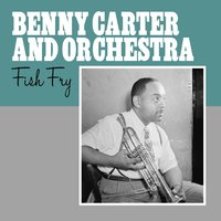 Fish Fry - Benny Carter & His Orchestra