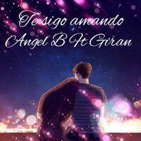 Te Sigo Amando - Angel B & Giran