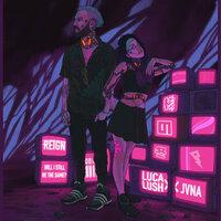 Reign (Will I Still Be the Same?) - Luca Lush & JVNA