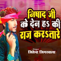 Nishad Ji Ke Den Ha Ki Raj Kartare - Jitendra Jigarwala