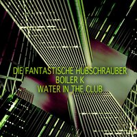 Water in the Club - Die Fantastische Hubschrauber & Boiler K