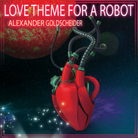 Love Theme For A Robot 1 - Alexander Goldscheider