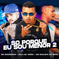 Só Porque Eu Sou Menor 2 - Mc Ricardinho & Bala Da Tropa & Mc Paulista Do Ibura & Neurose no Beat