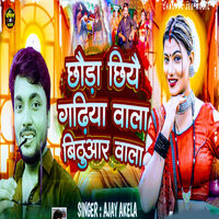 Chhoura Chhiye Gadiya Wala Bithuwar Wala - Ajay Akela