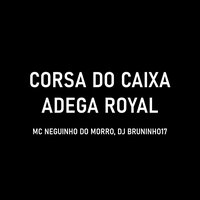 Corsa do Caixa - Adega Royal - DJ Bruninho 17 & Mc Neguinho do Morro