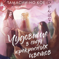Тамасии-но Кое. «Чудовище в саду прекрасных цветов». Часть 7 - Екатерина Гусихина