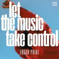 Let The Music Take Control - Edson Pride