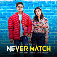 Never Match - Harsh Khizri & Khushi & Sahil Anthulia