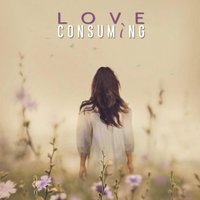 Love Consuming - Rashmi & Caronline & Amrutha & Rashmi, Caronline, Amrutha