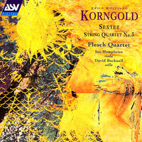 Korngold: String Sextet in D, Op. 10 - 3rd movement: Intermezzo (In gemäßigten Zeitmaß) - The Flesch Quartet & Ian Humphries & David Bucknall