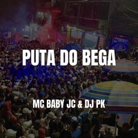 Puta do Bega - DJ Pk & Mc Baby JC