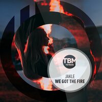 We Got the Fire - JAKLE