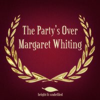 The Party's Over - Margaret Whiting