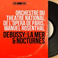 Nocturnes, L. 91: No. 3, Sirènes - Manuel Rosenthal & Orchestre du Théâtre National de l'Opéra de Paris & Chœurs du Théâtre national de l'Opéra de Paris & Orchestre du Théâtre national de l'Opéra de Paris, Manuel Rosenthal, Chœurs du Théâtre national de l'Opéra de Paris & Claude Debussy