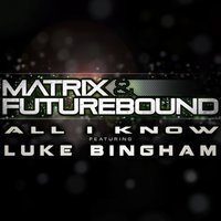 All I Know - Matrix & Futurebound & Luke Bingham & Matrix