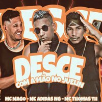 Desce Com a Mão no Juelin - Mc Thomas TH & MC Adidas NG & MC Mago