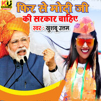 Fir Se Modi Ji Ki sarkar Chahiye - Khushboo Uttam