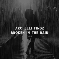 Broken In The Rain - Archelli Findz