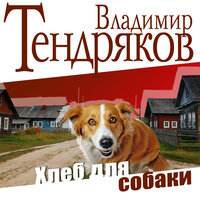 Владимир Тендряков. «Хлеб для собаки». Часть 4 - Вениамин Смехов