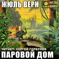 Жюль Верн. «Паровой дом». Часть 15 - Сергей Горбунов