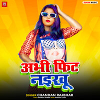 Abhi Fit Naikhu - Chandan Rajbhar