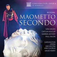 Maometto Secondo, Act II, No.12 – Finale secondo: Sventurata! - Джоаккино Россини & David Perry & Garsington Opera Orchestra & Garsington Opera Chorus