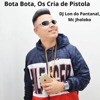 Bota Bota, Os Cria de Pistola - DJ Lon do Pantanal & Mc Jholoko