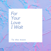 For Your Love I Wait - To The Moon & Khaye
