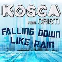 Falling Down Like Rain - Kosca & Cristi