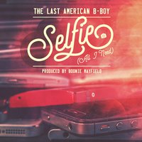 Selfie (All I Need) - The Last American B-Boy