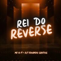 Rei do Reverse - MC K9 & Dj Eduardo Santoss