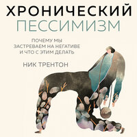 Ник Трентон. «Хронический пессимизм. Почему мы застреваем на негативе и что с этим делать». Часть 6 - Сергей Нафронович
