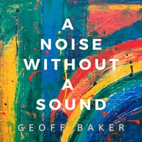 A Noise Without A Sound - Geoff Baker