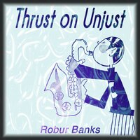Thrust on Unjust - Robur Banks