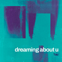 dreaming about u - Tau