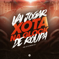 Vai Jogar a Xota na Glock de Roupa - Diego 22 & Mc JF