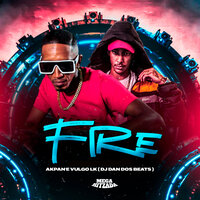 Fire - dj dan dos beats & VULGO LK & ARKPAN