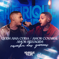 Quem Ama Cuida / Amor Covarde / Amor Selvagem - Henrique