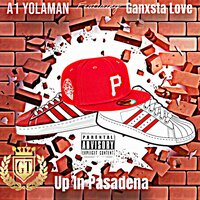 UP IN PASADENA - A1 Yolaman & GANXSTA LOVE