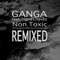 Non Toxic - Ingrid Chavez & Black Eskimo & Ganga