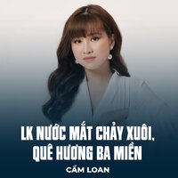LK Nước Mắt Chảy Xuôi, Quê Hương Ba Miền - Cẩm Loan