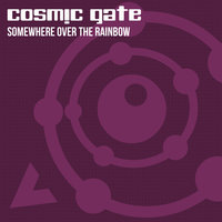 Somewhere Over the Rainbow - Cosmic Gate