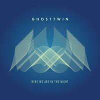 Here We Are in the Night - Ghost Twin & Cairns