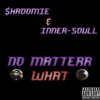 No Matter What - $hroomie & INNER-SOULL