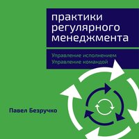 Павел Безручко. «Практики регулярного менеджмента: Управление исполнением, управление командой». Часть 15 - Сергей Битюцкий